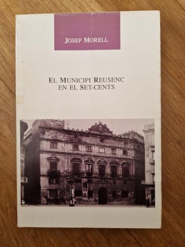 Portada del libro de El municipi reusenc en el set-cents. L'estructura institucional que emmarcava l'enlairament i dirigia...