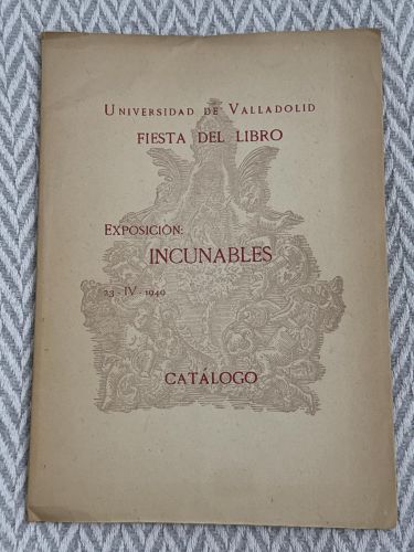 Portada del libro de UNIVERSIDAD DE VALLADOLID. FIESTA DEL LIBRO. EXPOSICIÓN: INCUNABLES (23-IV-1949). CATÁLOGO