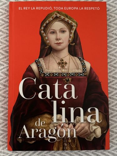 Portada del libro de Catalina de Aragón. El rey la repudió, toda Europa la respetó.