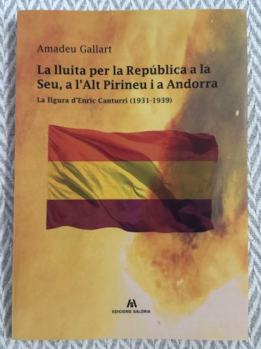 La lluita per la República a la Seu, a l'Alt Pirineu i a Andorra. La figura d'Enric Canturri (1931-1939)