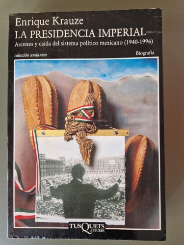 La presidencia imperial. Ascenso y caída del sistema político mexicano (1940-1996)