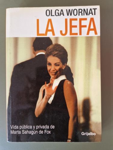La jefa. Vida pública y privada de Marta Sahagún de Fox